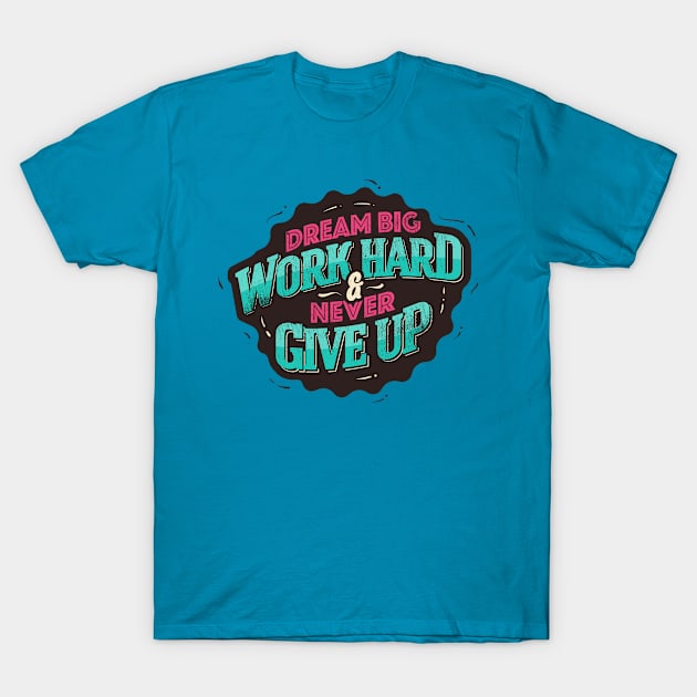 DREAM BIG WORK HARD T-Shirt by snevi